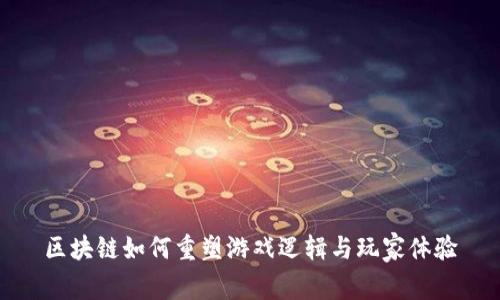 区块链如何重塑游戏逻辑与玩家体验