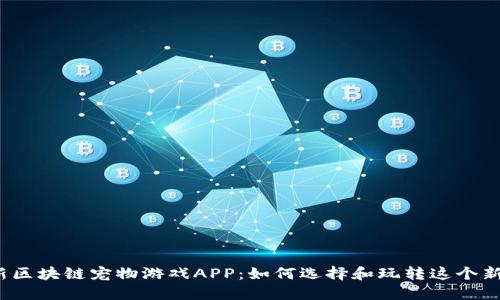 探索最新区块链宠物游戏APP：如何选择和玩转这个新潮游戏？