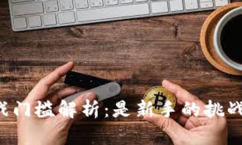 区块链游戏门槛解析：是新手的挑战还是机会？