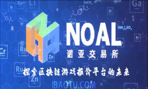  探索区块链游戏报价平台的未来