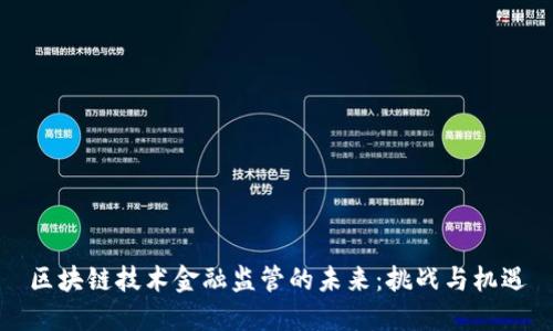 区块链技术金融监管的未来：挑战与机遇