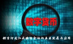 探索河龙江区块链金融的未来发展与应用