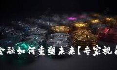 : 区块链金融如何重塑未来？专家视角深度解析
