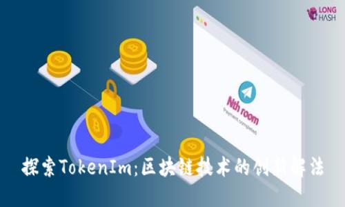 探索TokenIm：区块链技术的创新解法