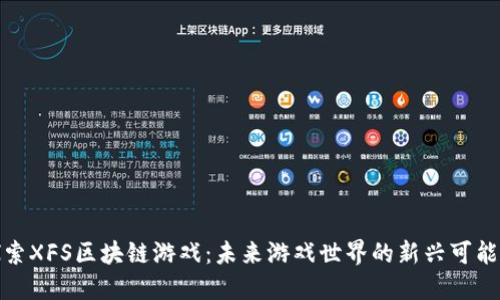 探索XFS区块链游戏：未来游戏世界的新兴可能性
