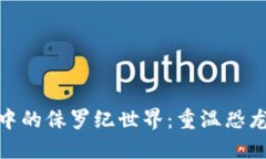 探索区块链游戏中的侏罗纪世界：重温恐龙时代