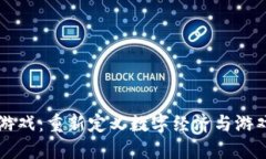 区块链经济游戏：重新定义数字经济与游戏体验