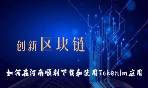 如何在河南顺利下载和使用Tokenim应用
