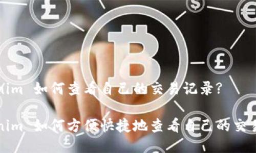Tokenim 如何查看自己的交易记录?

Tokenim 如何方便快捷地查看自己的交易记录