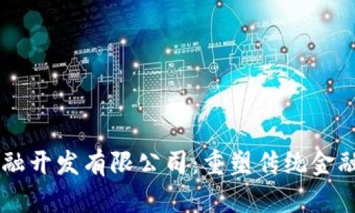 区块链金融开发有限公司：重塑传统金融的新动力