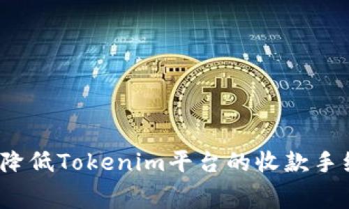 如何降低Tokenim平台的收款手续费？