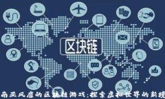 东南亚风靡的区块链游戏：探索虚拟世界的新境