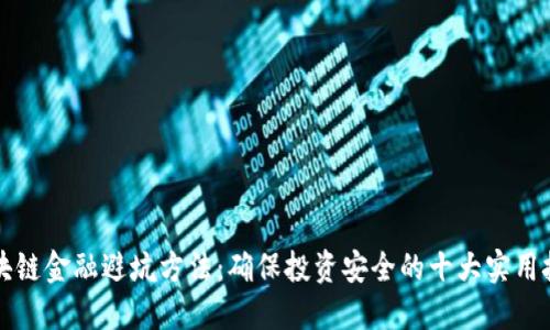 区块链金融避坑方法：确保投资安全的十大实用技巧