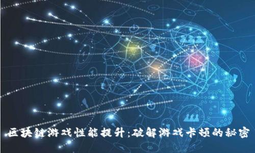 区块链游戏性能提升：破解游戏卡顿的秘密