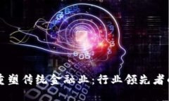 区块链如何重塑传统金融业：行业领先者的机遇
