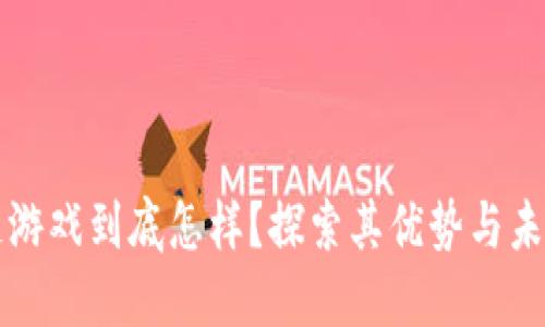 区块链游戏到底怎样？探索其优势与未来发展