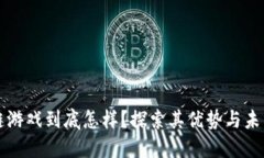 区块链游戏到底怎样？探索其优势与未来发展