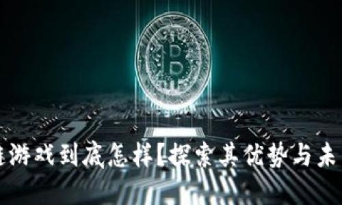 区块链游戏到底怎样？探索其优势与未来发展