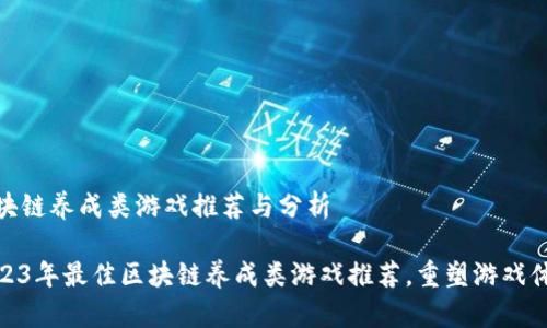 区块链养成类游戏推荐与分析

2023年最佳区块链养成类游戏推荐，重塑游戏体验