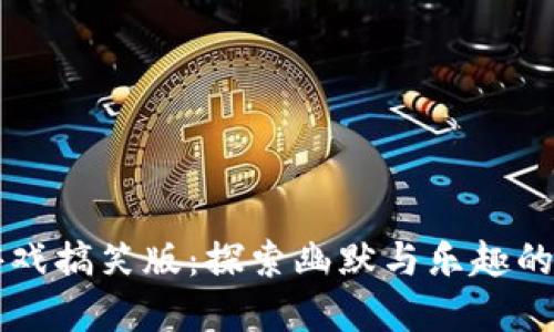 区块链游戏搞笑版：探索幽默与乐趣的数字世界
