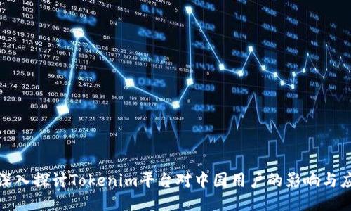 : 深入探讨Tokenim平台对中国用户的影响与应用
