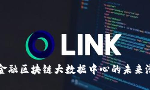 揭秘燕郊金融区块链大数据中心的未来潜力与应用