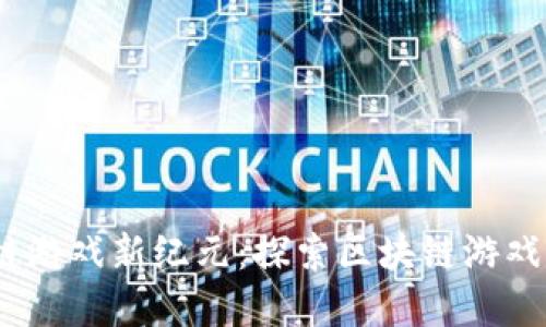 2023年区块链游戏新纪元:探索区块链游戏的未来和机会