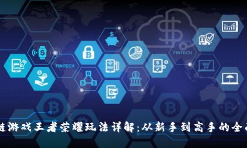 区块链游戏王者荣耀玩法详解：从新手到高手的全面指南