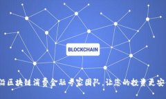 打造前沿区块链消费金融专家团队，让您的投资