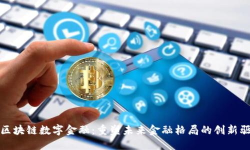 金山区块链数字金融：重塑未来金融格局的创新驱动力
