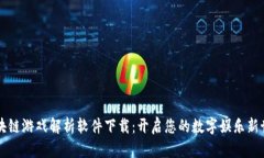 区块链游戏解析软件下载：开启您的数字娱乐新