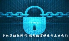 手机区块链游戏：揭开数字娱乐的未来之门