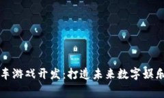 区块链赛车游戏开发：打造未来数字娱乐的新体