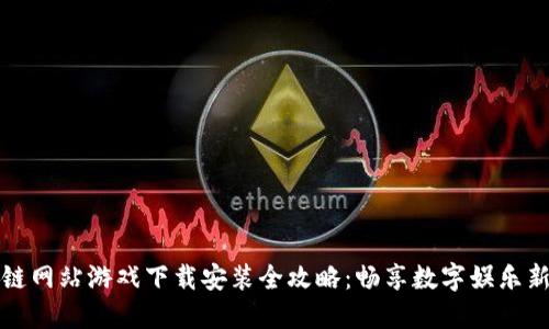 区块链网站游戏下载安装全攻略：畅享数字娱乐新体验
