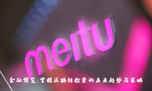 金融博览：掌握区块链投资的未来趋势与策略