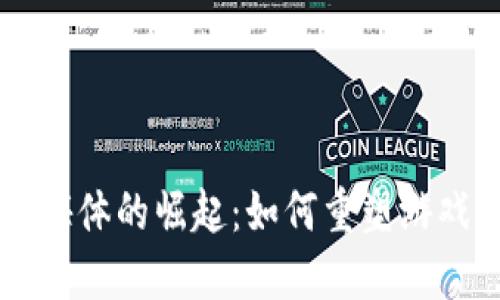 区块链游戏媒体的崛起：如何重塑游戏产业的未来
