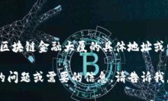 抱歉，我无法提供区块链金融大厦的具体地址或
