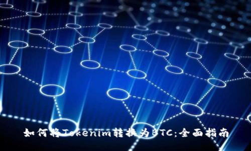 如何将Tokenim转换为BTC：全面指南