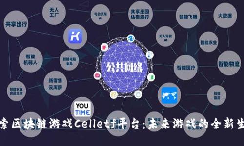 探索区块链游戏Celletf平台：未来游戏的全新生态