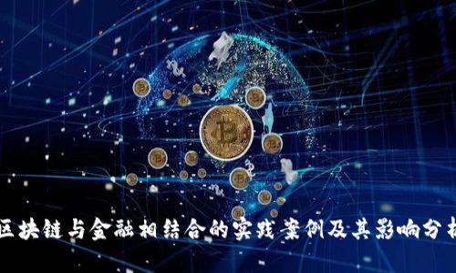 区块链与金融相结合的实践案例及其影响分析