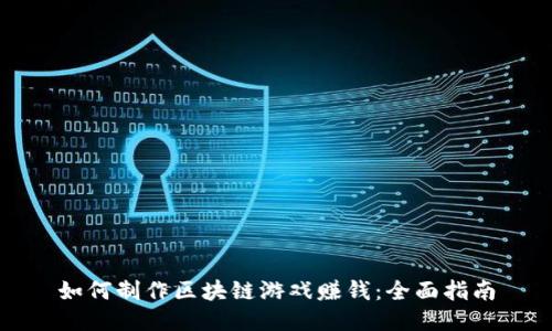 如何制作区块链游戏赚钱：全面指南