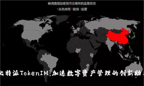 比特派TokenIM：加速数字资产管理的创新助手