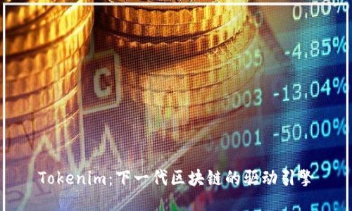 Tokenim：下一代区块链的驱动引擎