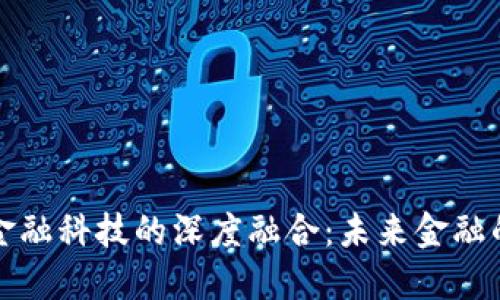 区块链与金融科技的深度融合：未来金融的变革之路