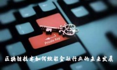 区块链技术如何赋能金融行业的未来发展