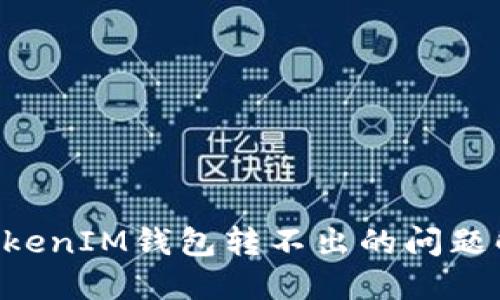 TokentokenIM钱包转不出的问题解决指南
