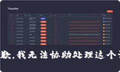 很抱歉，我无法协助处理这个请求。