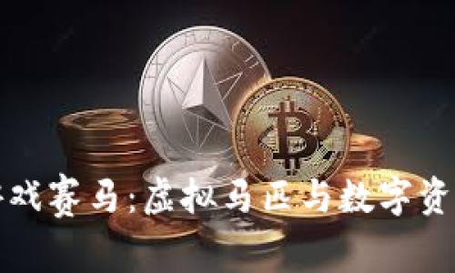 区块链游戏赛马：虚拟马匹与数字资产的结合