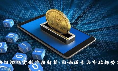 区块链游戏定制价格解析：影响因素与市场趋势分析