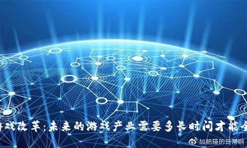 区块链游戏改革：未来的游戏产业需要多长时间才能全面转型？